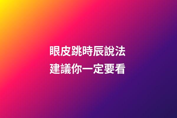 眼皮跳時辰說法 建議你一定要看